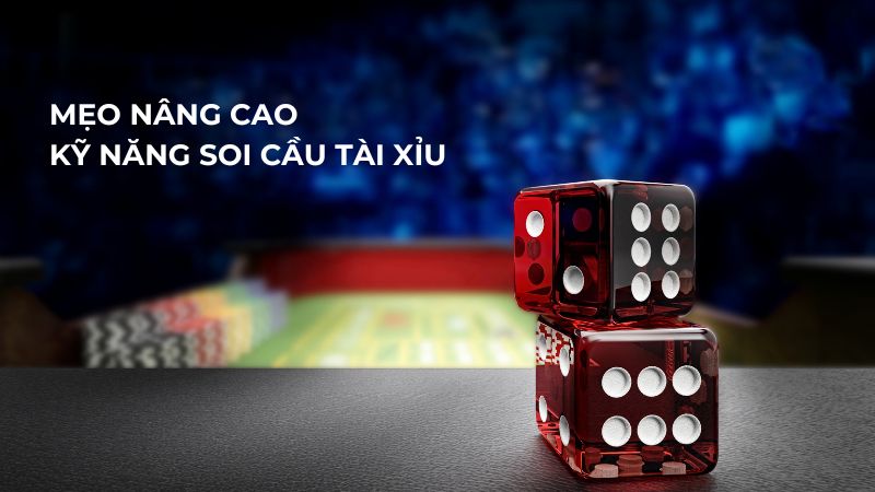 Mẹo nâng cao kỹ năng soi cầu tài xỉu