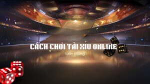 Cách chơi tài xỉu Online luôn thắng