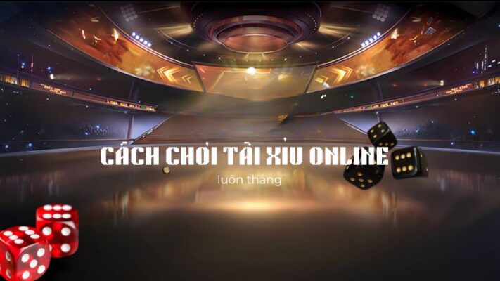 Cách chơi tài xỉu Online luôn thắng